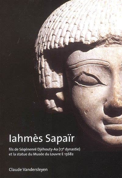 Iahmès Sapaïr : fils de Séqénenré Djéhouty-Aa (17e dynastie) et la statue du musée du Louvre E 15682