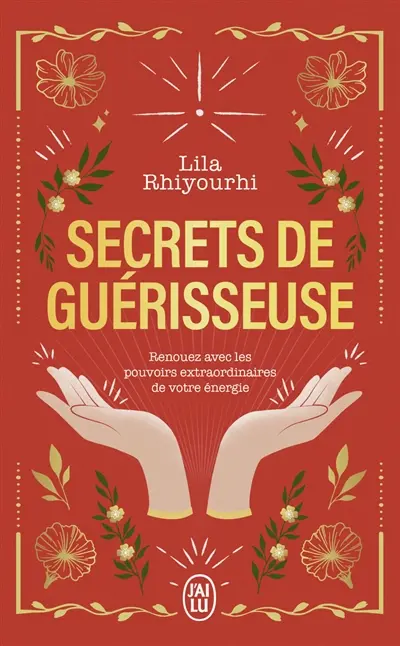Secrets de guérisseuse : renouez avec les pouvoirs extraordinaires de votre énergie