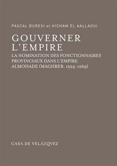 Gouverner l'empire : la nomination des fonctionnaires provinciaux dans l'empire almohade (Maghreb, 1224-1269) : manuscrit 4752 de la Hasaniyya de Rabat contenant 77 taqdîm-s