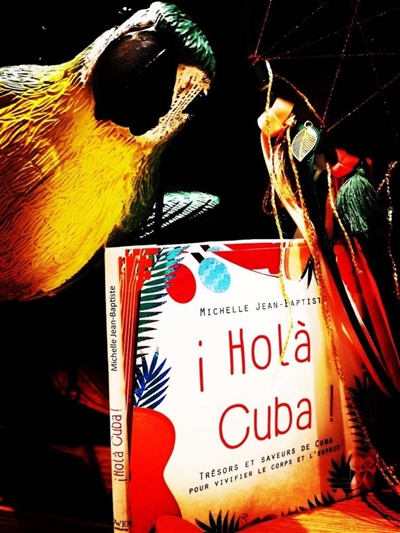 Holà Cuba ! : trésors et saveurs de Cuba pour vivifier le corps et l'esprit