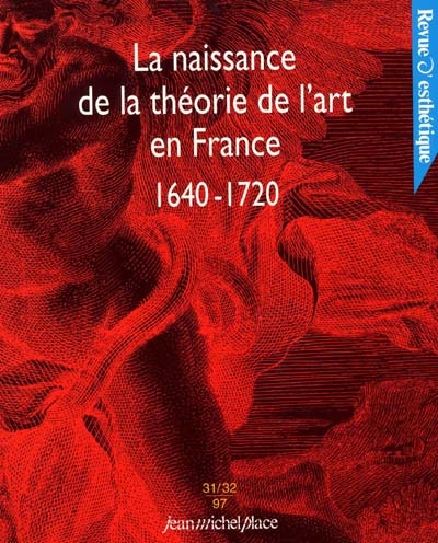 Revue d'esthétique, n° 31-32. La naissance de la théorie de l'art en France 1640-1720