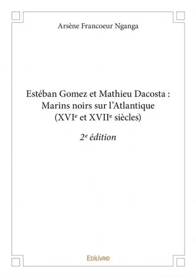 Estéban gomez et mathieu dacosta : marins noirs sur l’atlantique (xvie et xviie siècles) - 2e édition