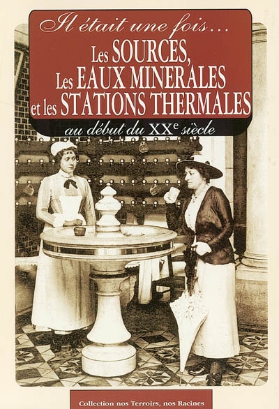 Il était une fois les sources, les eaux minérales et les stations thermales : au début du XXe siècle : cartes postales anciennes