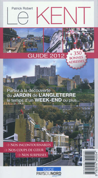 Le Kent : guide 2012 : partez à la découverte du jardin de l'Angleterre le temps d'un week-end ou plus...