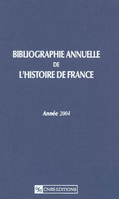 Bibliographie annuelle de l'histoire de France : du cinquième siècle à 1958. Vol. 50. Année 2004