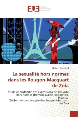 La sexualité hors normes dans les Rougon-Macquart de Zola : Etude approfondie des expressions de sexualité hors normes (Homosexualité, pédophilie, inceste, féti