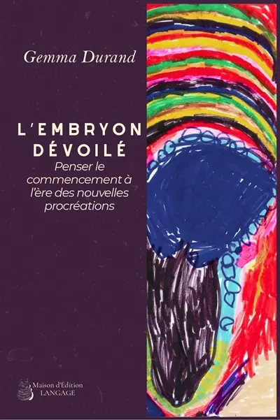 L'embryon dévoilé : penser le commencement à l'ère des nouvelles procréations