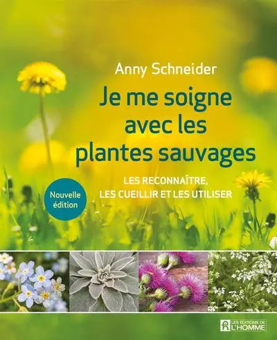 Je me soigne avec les plantes sauvages : Les reconnaître, les cueillir et les utiliser