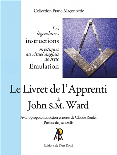 Le Livret de l’Apprenti de John S.M. Ward : Avant-propos, traduction et notes de Claude Roulet : Préface de Jean Solis