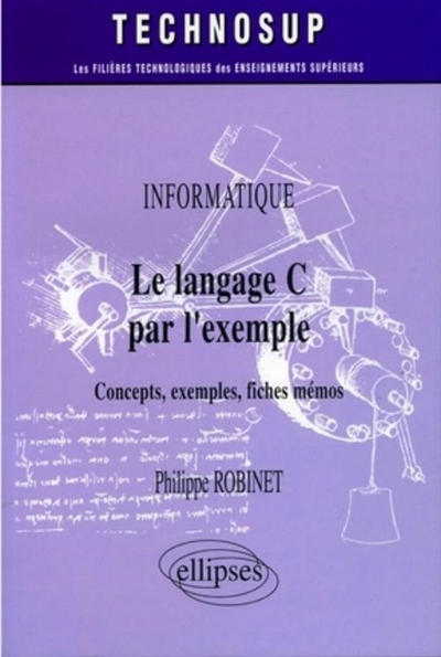 Le langage C par l'exemple : concepts, exemples, fiches mémos : informatique