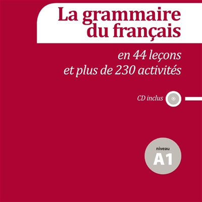 La grammaire du français en 44 leçons et plus de 230 activités : niveau A1 : CD inclus