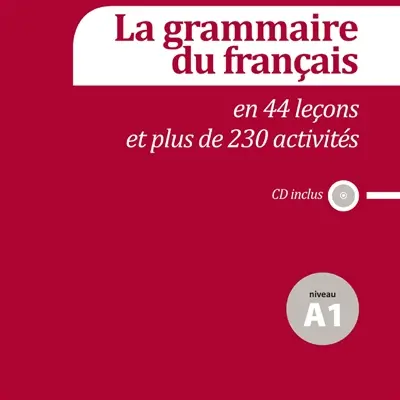 La grammaire du français en 44 leçons et plus de 230 activités : niveau A1 : CD inclus