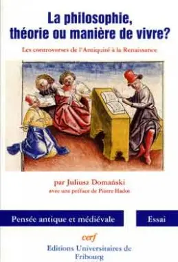 La philosophie, théorie ou manière de vivre ? : les controverses de l'Antiquité à la Renaissance