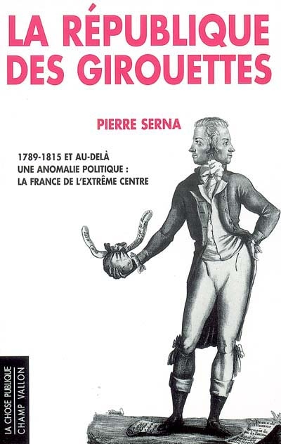 La République des girouettes : 1789-1815 et au-delà : une anomalie politique : la France de l'extrême centre