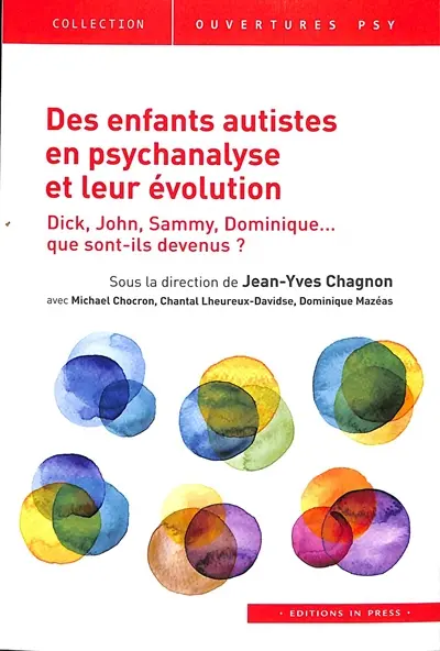 Des enfants autistes en psychanalyse et leur évolution : Dick, John, Sammy, Dominique... que sont-ils devenus ?