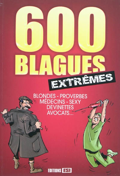 600 blagues extrêmes : blondes, proverbes, médecins, sexy, devinettes, avocats...