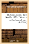 Histoire nationale de la Bastille, 1370-1789 : récit authentique et vrai (Ed.1880)