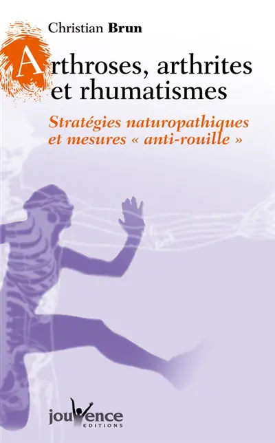Arthroses, arthrites et rhumatismes : stratégies naturopathiques et mesures anti-rouille
