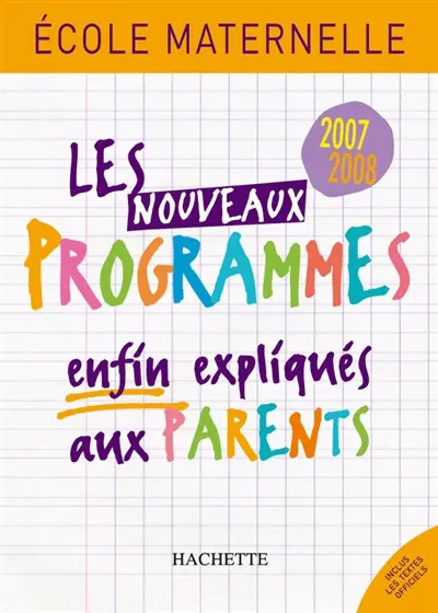 Les nouveaux programmes enfin expliqués aux parents : école maternelle 2007-2008