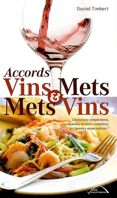 Accords vins & mets ou mets & vins : choisissez simplement, rapidement, et sans complexe, les bonnes associations !