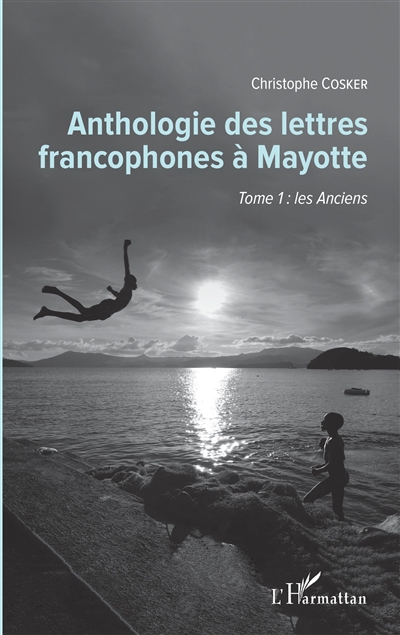 Anthologie des lettres francophones à Mayotte. Vol. 1. Les Anciens