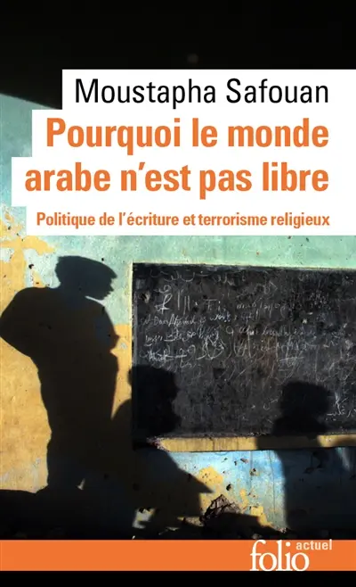 Pourquoi le monde arabe n'est pas libre : politique de l'écriture et terrorisme religieux