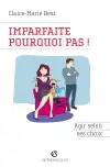 Imparfaite, pourquoi pas ! : agir selon ses choix