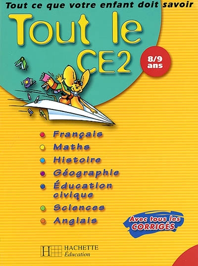 Tout le CE2 8-9 ans : tout ce que votre enfant doit savoir : français, mathématiques, histoire, géographie, éducation civique, sciences, anglais