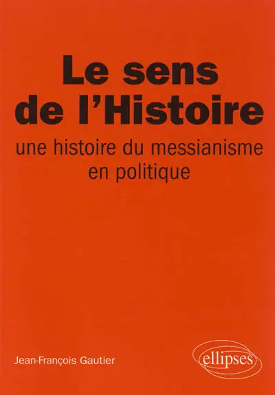 Le sens de l'histoire : une histoire du messianisme en politique