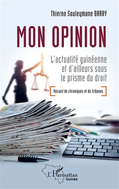 Mon opinion : l'actualité guinéenne et d'ailleurs sous le prisme du droit : recueil de chroniques et de tribunes Mon opinion : l'actualité guinéenne et d'ailleurs sous le prisme du droit : recueil de chroniques et de tribunes