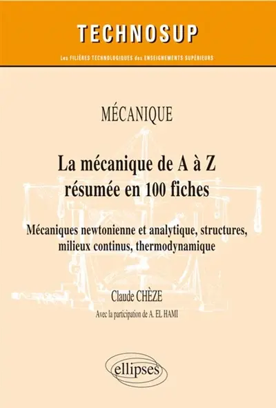 La mécanique de A à Z en 100 fiches : mécaniques newtonienne et analytique, structures, milieux continus, thermodynamique : mécanique