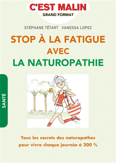 Stop à la fatigue avec la naturopathie : tous les secrets des naturopathes pour vivre chaque jour à 200 %