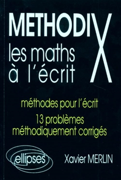 Les maths à l'écrit : méthodes pour l'écrit, 13 problèmes méthodiquement corrigés