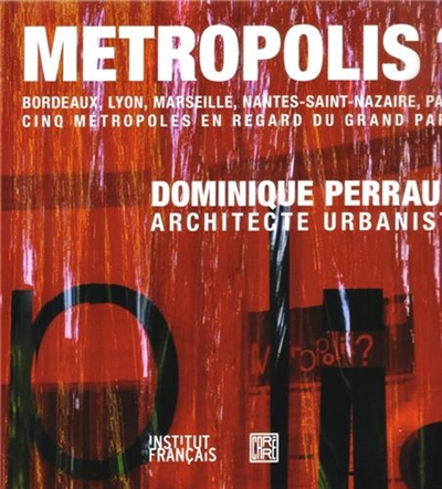Métropolis ? : Bordeaux, Lyon, Marseille, Nantes-Saint Nazaire, Paris : cinq métropoles en regard du Grand-Paris