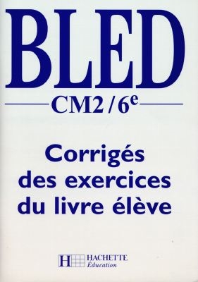 Bled, CM2-6e : corrigés des exercices du livre de l'élève : livre du maître