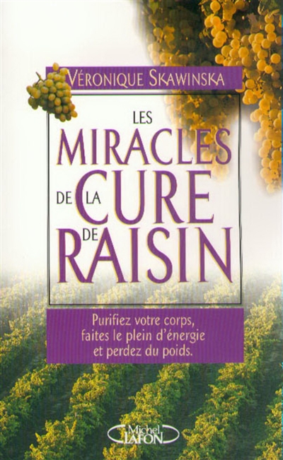 Les miracles de la cure de raisin : purifiez votre corps, faites le plein de vitamines et perdez du poids