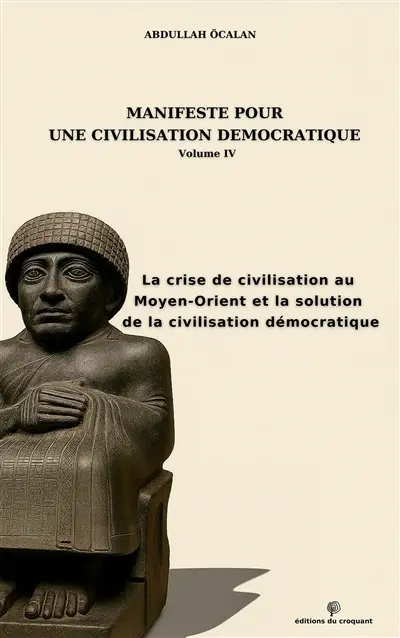 Manifeste pour une civilisation démocratique. Vol. 4. La crise de civilisation au Moyen-Orient et la solution de la civilisation démocratique