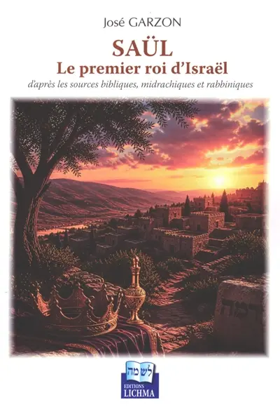 Saül : le premier roi d'Israël : d'après les sources bibliques, midrachiques et rabbiniques