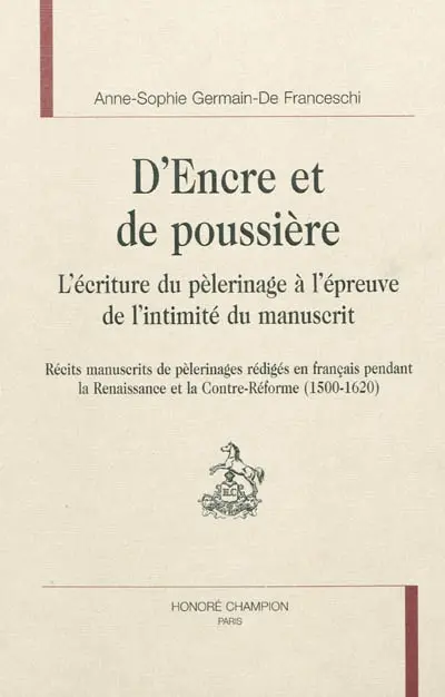 D'encre et de poussière : l'écriture du pèlerinage à l'épreuve de l'intimité du manuscrit : récits manuscrits de pèlerinages rédigés en français pendant la Renaissance et la Contre-Réforme (1500-1620)
