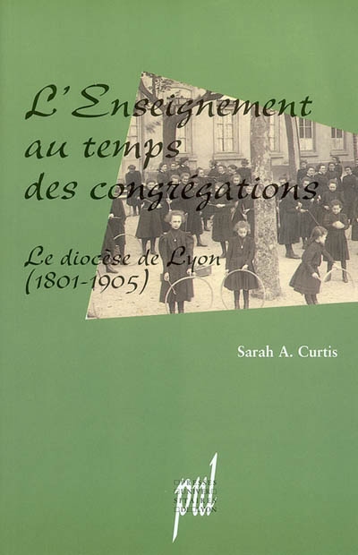 L'enseignement au temps des congrégations : le diocèse de Lyon, 1801-1905