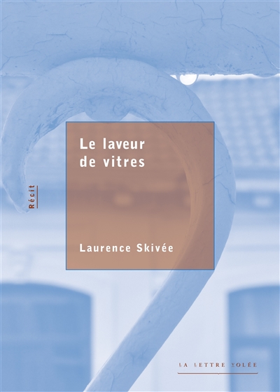 Le laveur de vitres : récit