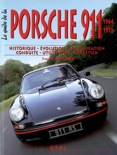 Le guide de la Porsche 911, 1964-1973 : historique, identification, évolution, restauration, entretien, conduite