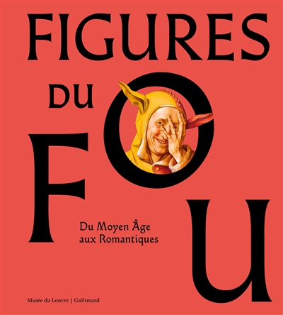 figures du fou : du moyen age aux romantiques : exposition, paris, musée du louvre, du 16 octobre 2024 au 3 février 2025