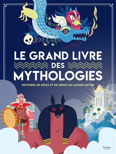 Le grand livre des mythologies : histoires de dieux et de héros du monde entier