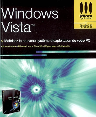 Windows Vista : maîtrisez le nouveau système d'exploitation de votre PC : administration, réseau local, sécurité, dépannage, optimisation