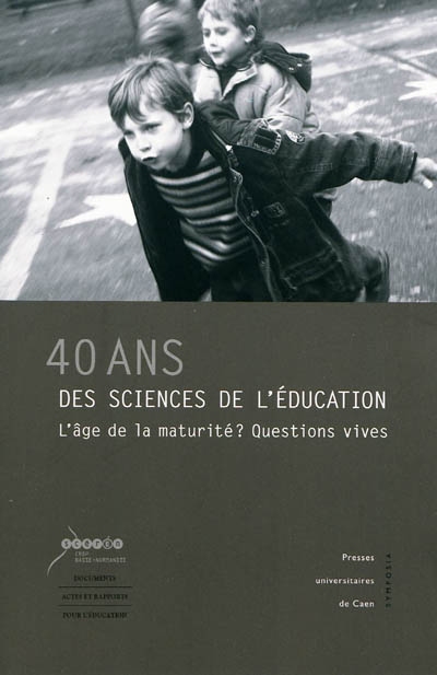 40 ans des sciences de l'éducation, l'âge de la maturité ? : questions vives : actes du colloque de Caen (20-22 février 2007)
