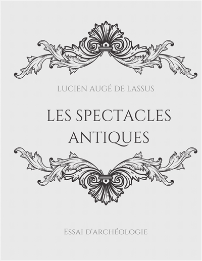 Les spectacles antiques : Essai d'archéologie
