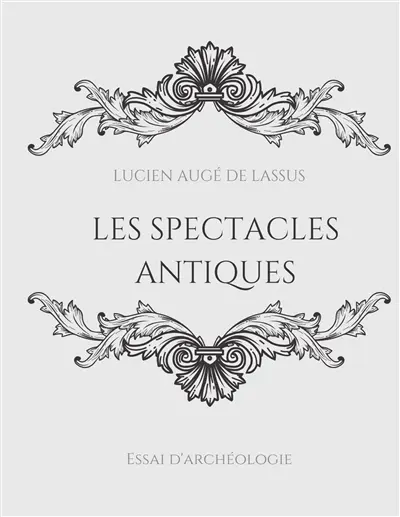 Les spectacles antiques : Essai d'archéologie