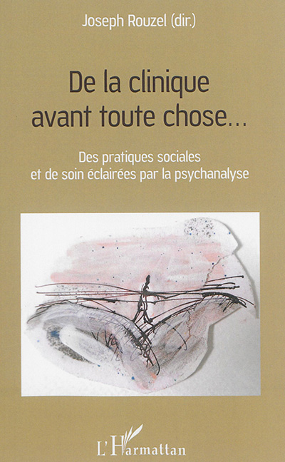 De la clinique avant toute chose... : des pratiques sociales et de soin éclairées par la psychanalyse