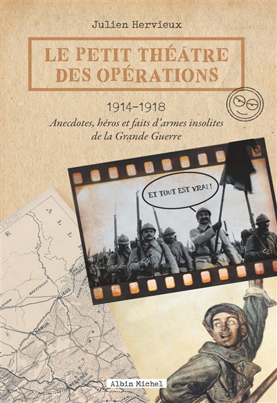 Le petit théâtre des opérations : 1914-1918 : anecdotes, héros et faits d'armes insolites de la Grande Guerre